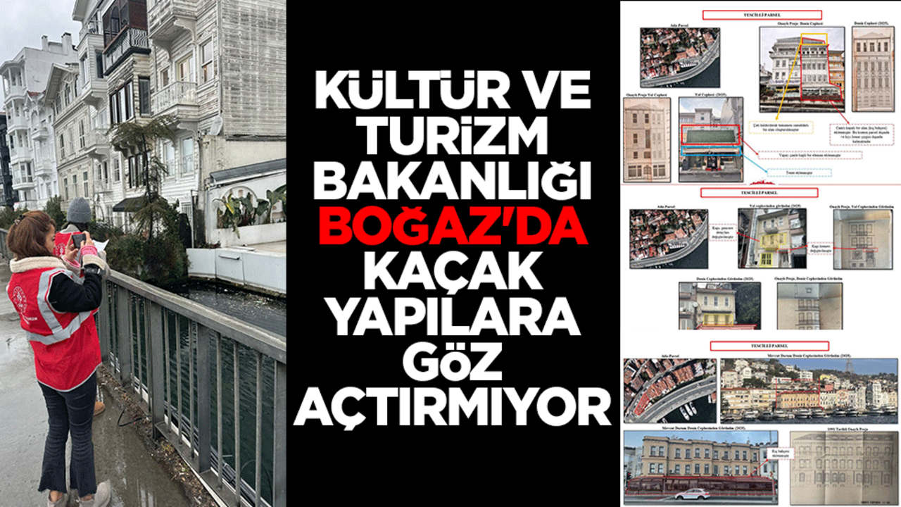 Kültür ve Turizm Bakanlığı Boğaz'da kaçak yapılara göz açtırmıyor