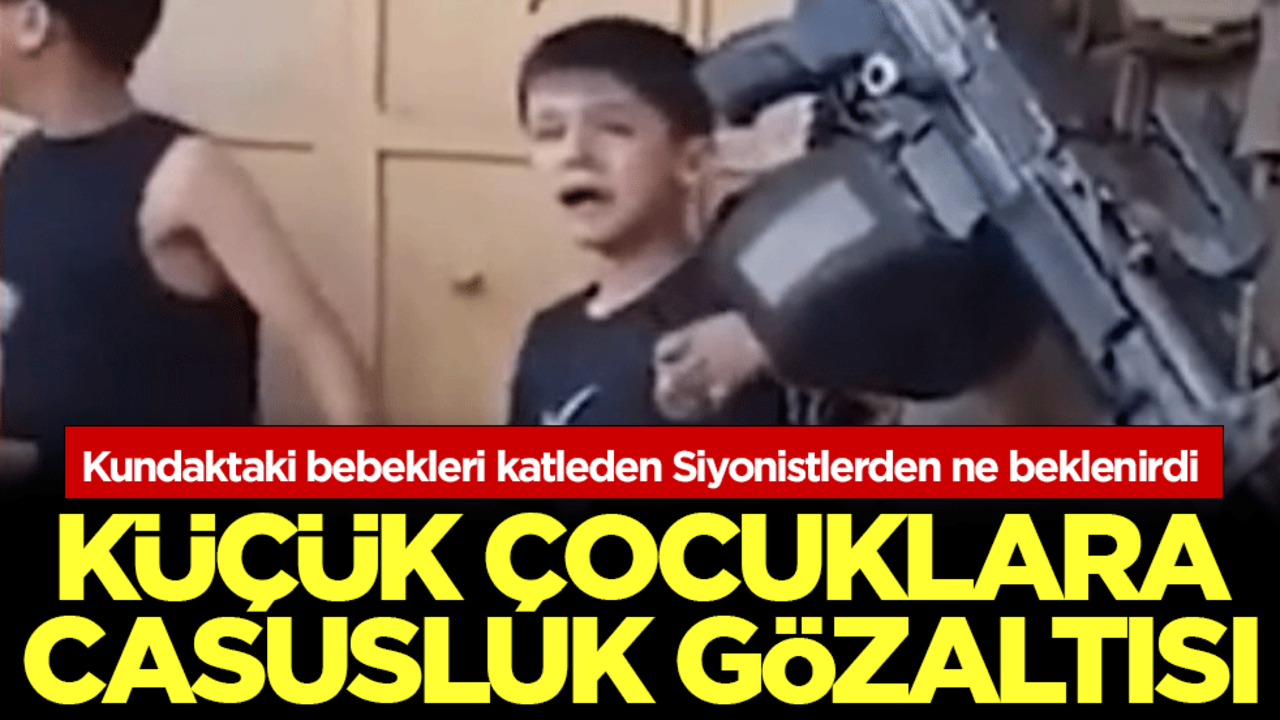 Kundaktaki bebekleri katleden Siyonistlerden ne beklenirdi: Küçük çocuklara casusluk gözaltısı!