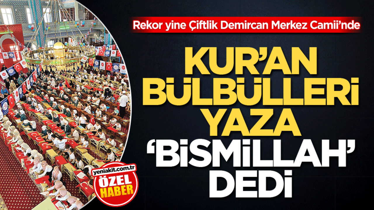 Kur’an bülbülleri yaza ‘Bismillah’ dedi! Rekor yine Çiftlik Demircan Merkez Camii’nde