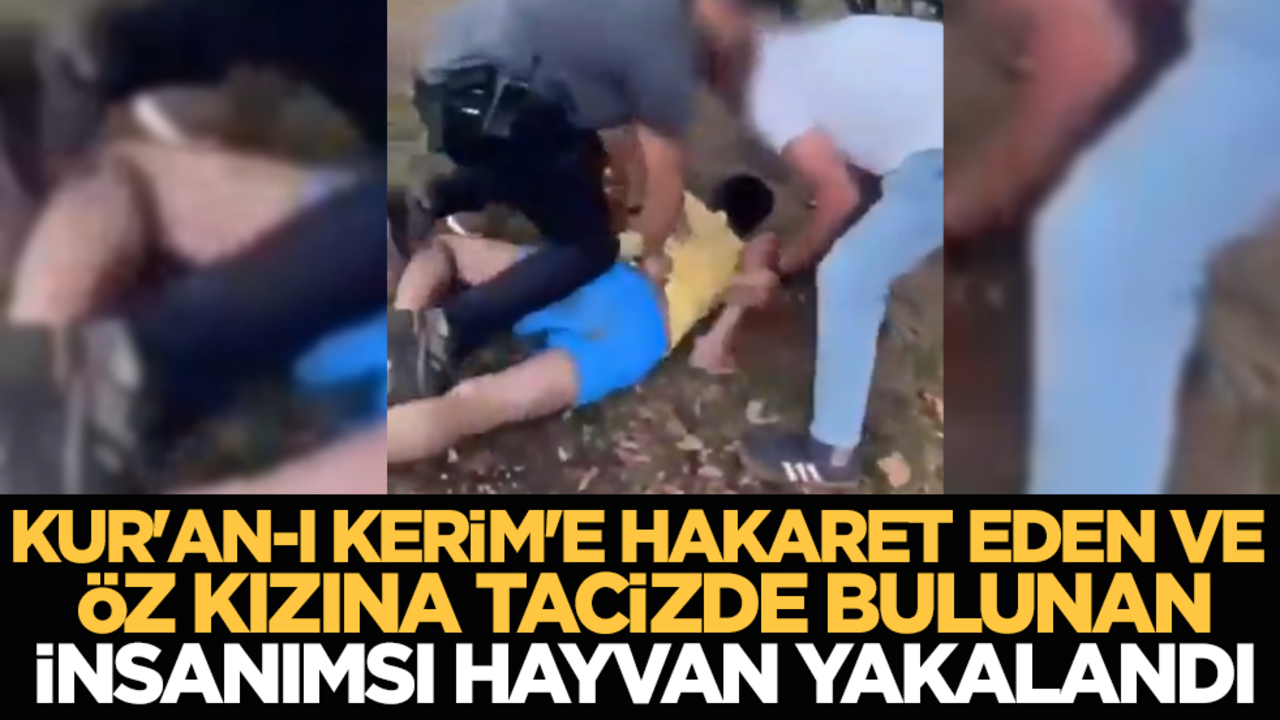 Kur'an-ı Kerim'e hakaret eden ve öz kızına tacizde bulunan insanımsı hayvan yakalandı