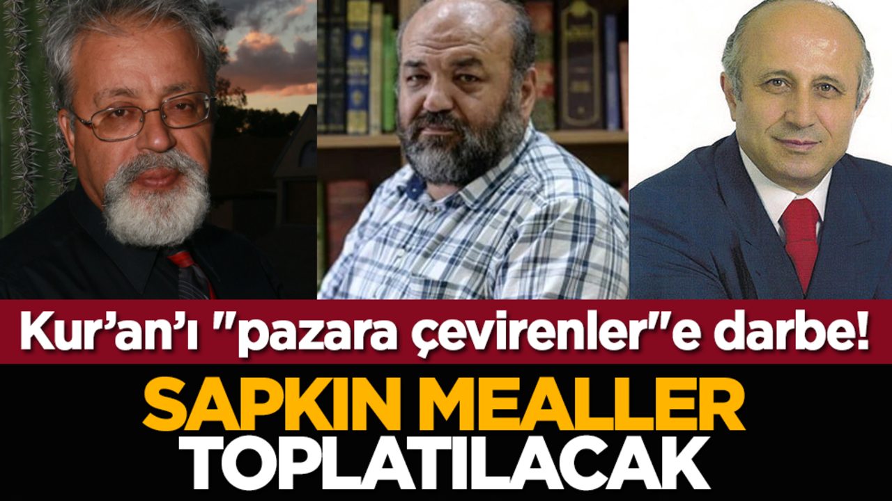 Kur’an’ı "pazara çevirenler"e darbe! Sapkın mealler toplatılacak