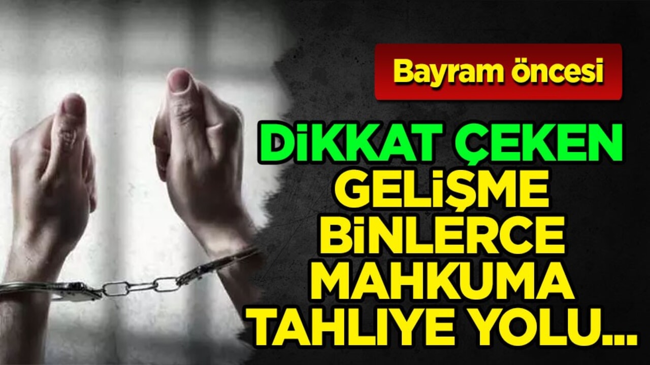 Bayram öncesi güzel haber geldi: 50 bin mahkum hakkında tahliye kararı!