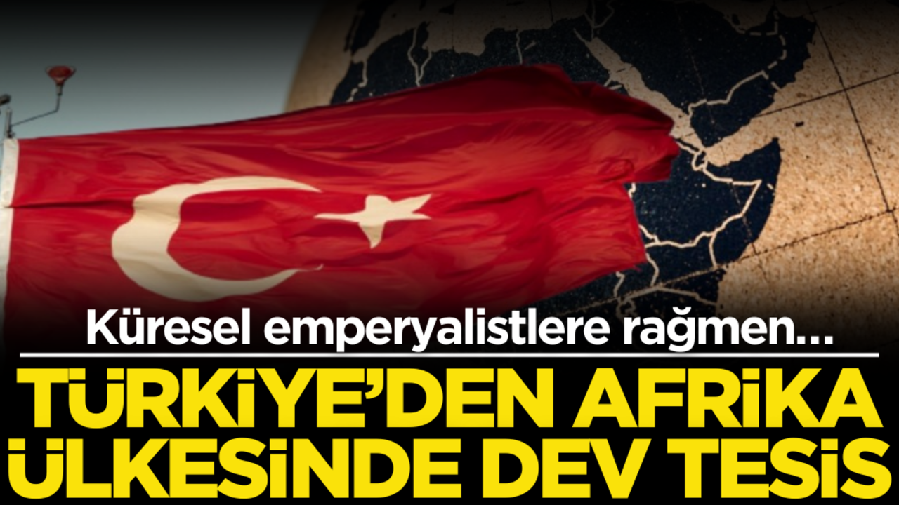Küresel emperyalistlere rağmen… Türkiye’den Afrika ülkesinde dev tesis!