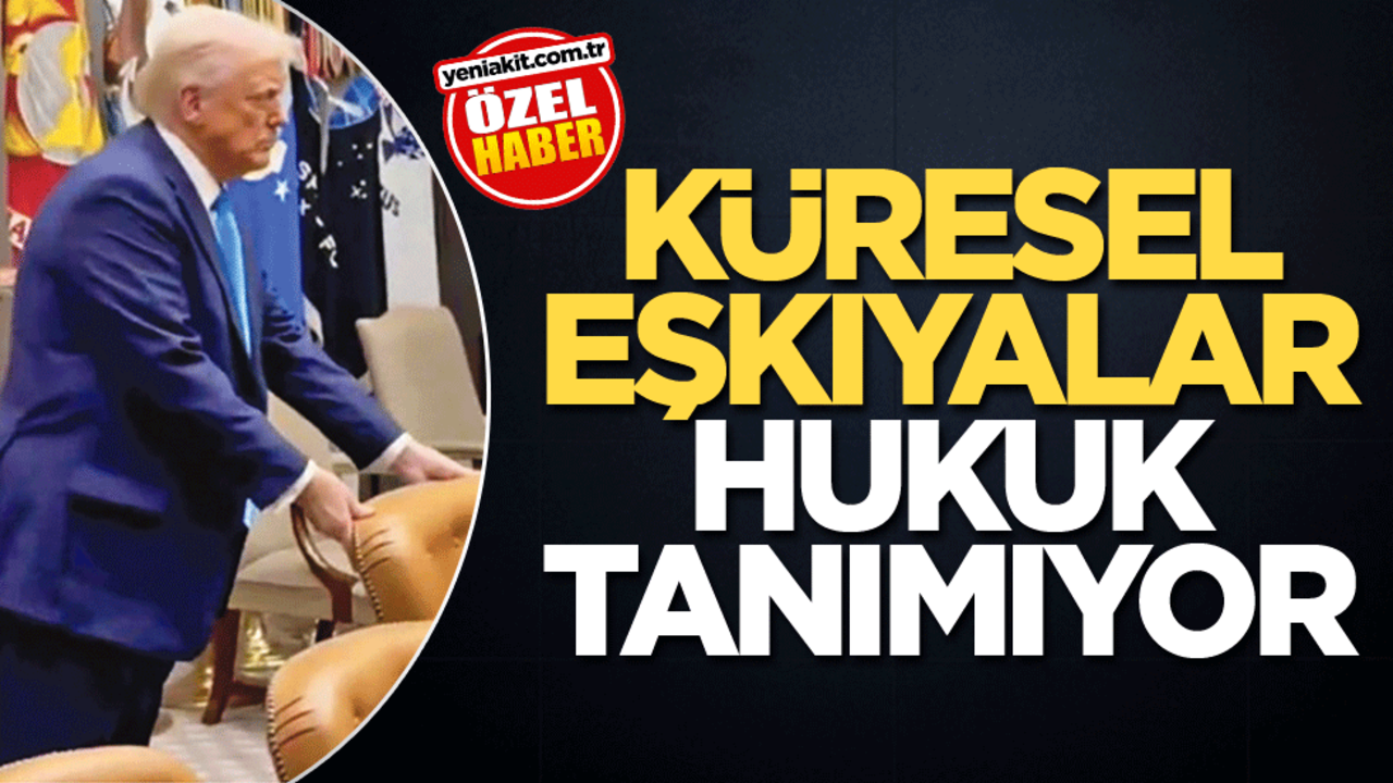 Küresel eşkıyalar hukuk tanımıyor