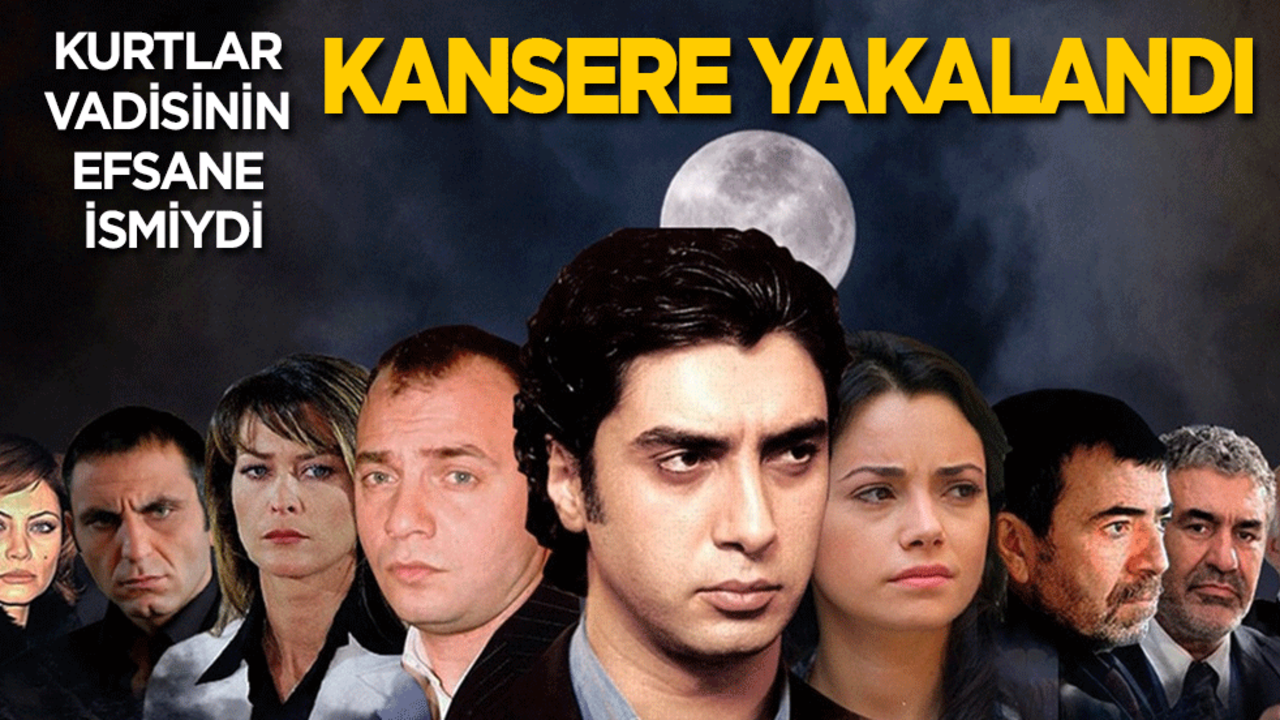 Kurtlar Vadisi’nin efsane isminden üzen haber: Kansere yakalandı