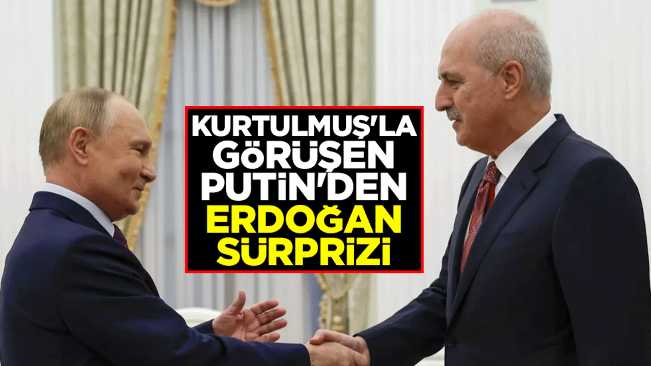 Kurtulmuş'la görüşen Putin'den Erdoğan sürprizi