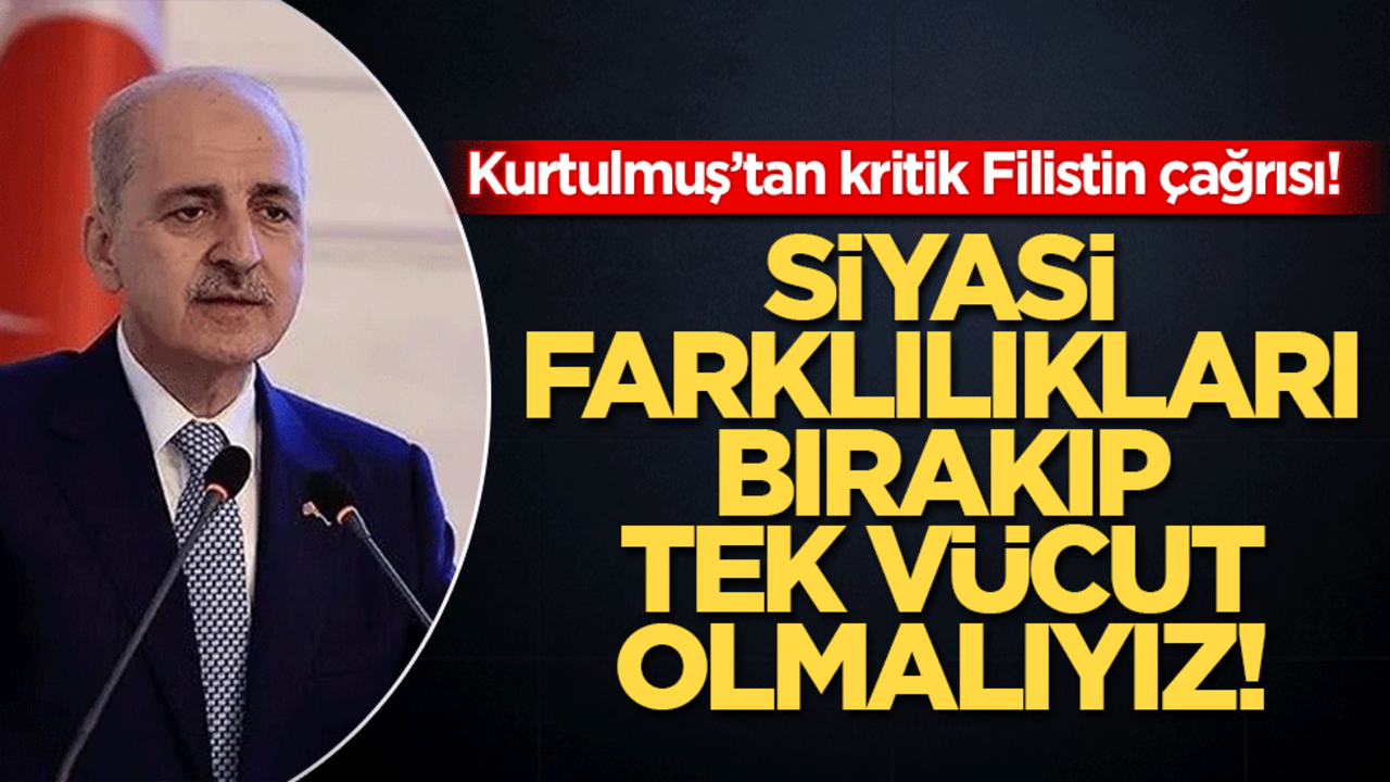 Kurtulmuş’tan kritik Filistin çağrısı! Siyasi farklılıkları bırakıp tek vücut olmalıyız!