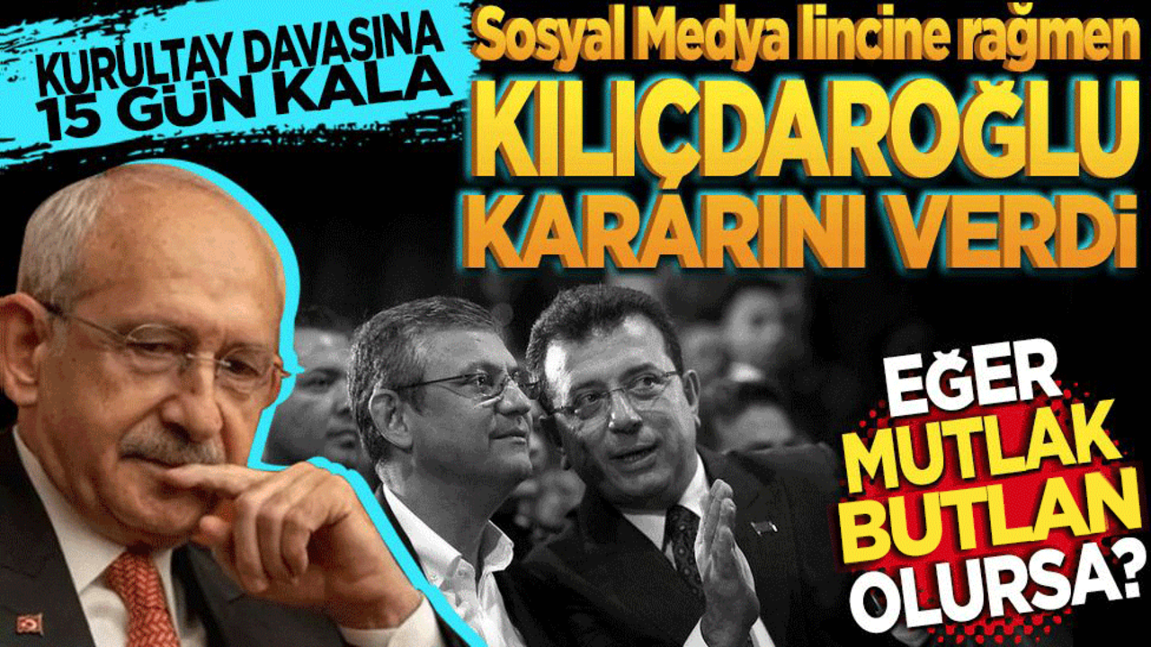 Kurultay davasına 15 gün kala! Sosyal Medya linçine rağmen Kılıçdaroğlu kararını verdi | Eğer mutlak butlan olursa?