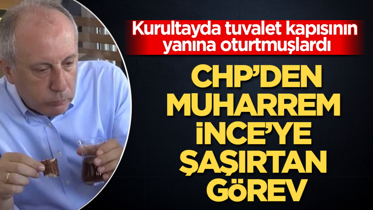 Kurultayda tuvalet kapısının yanına oturtmuşlardı! CHP’den, Muharrem İnce’ye şaşırtan görev
