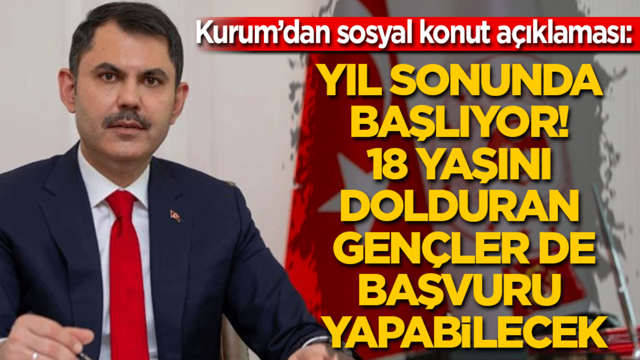 Kurum’dan sosyal konut açıklaması: Yıl sonu başlıyor! 18 yaşını dolduranlar da başvurabilecek!