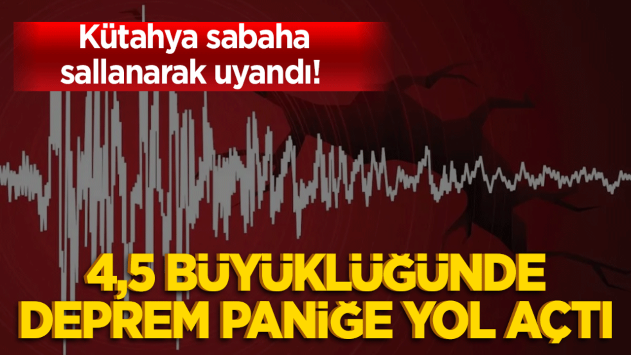 Kütahya sabaha sallanarak uyandı! 4,5 büyüklüğünde deprem paniğe yol açtı