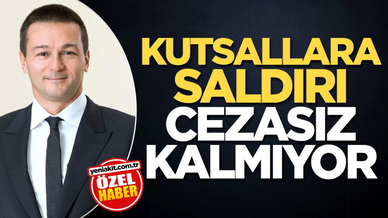 Kutsallara saldırı cezasız kalmıyor