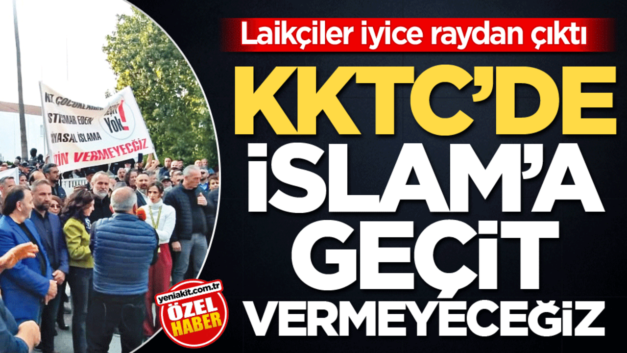 Laikçiler iyice raydan çıktı! KKTC’de İslam’a geçit vermeyeceğiz