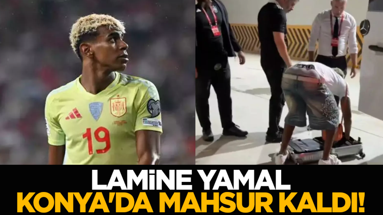 Lamine Yamal Konya'da mahsur kaldı!