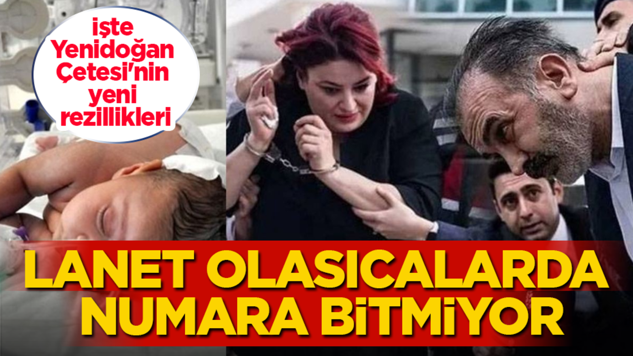 Lanet olasıcalarda numara bitmiyor! İşte Yenidoğan Çetesi'nin yeni rezillikleri