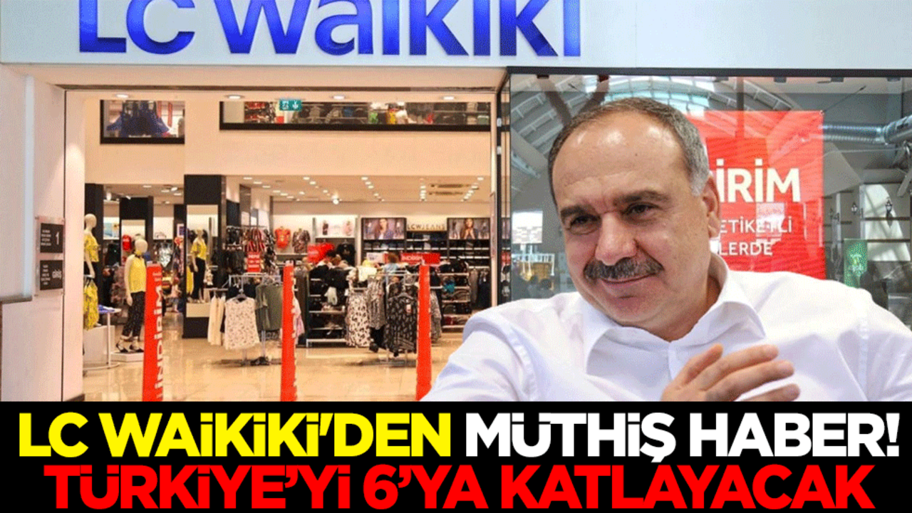 LC Waikiki'den müthiş haber! Türkiye’yi 6’ya katlayacak