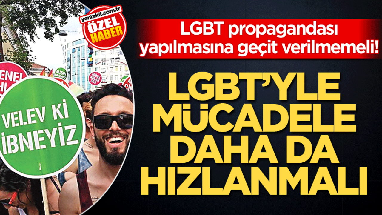 LGBT propagandası yapılmasına geçit verilmemeli! LGBT’yle mücadele daha da hzılanmalı