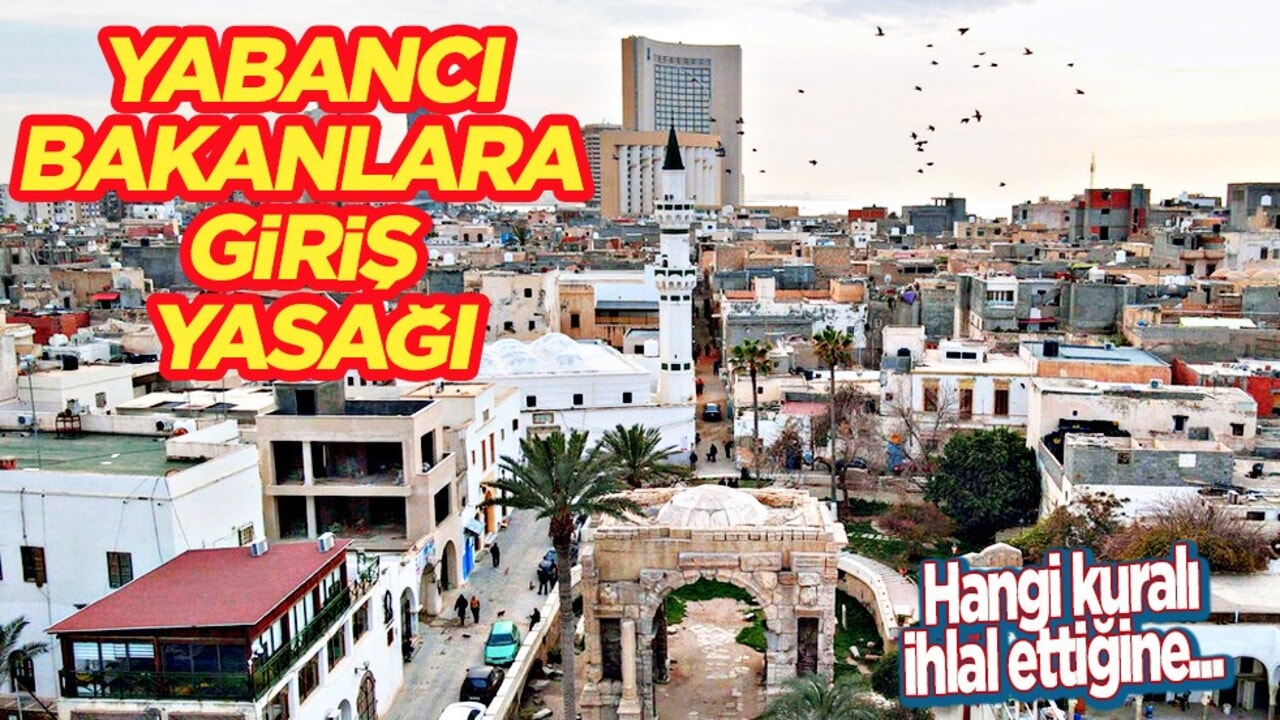 Libya 2 İçişleri bakanına ülkeye girişi yasaklandı! Flaş: İstenmeyen kişi ilan etti! 