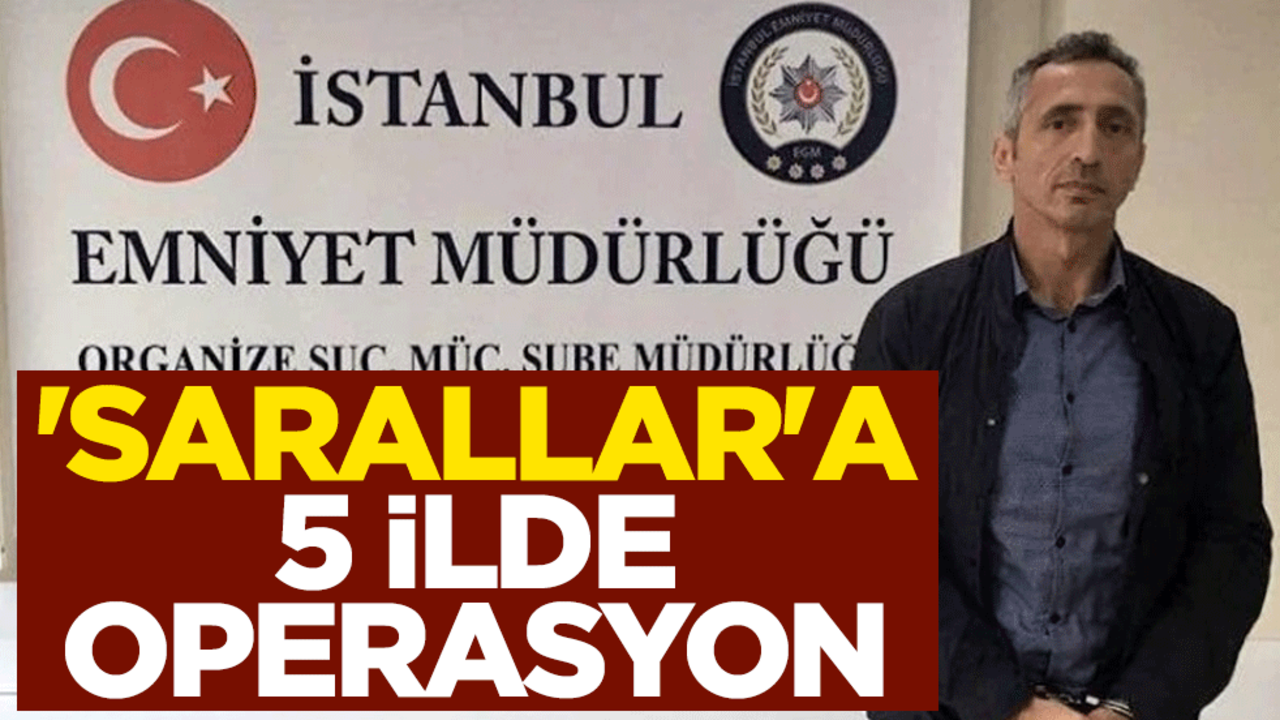 Liderliğini İlyas (Alaattin) Saral yaptığı 'Sarallar'a 5 ilde operasyon