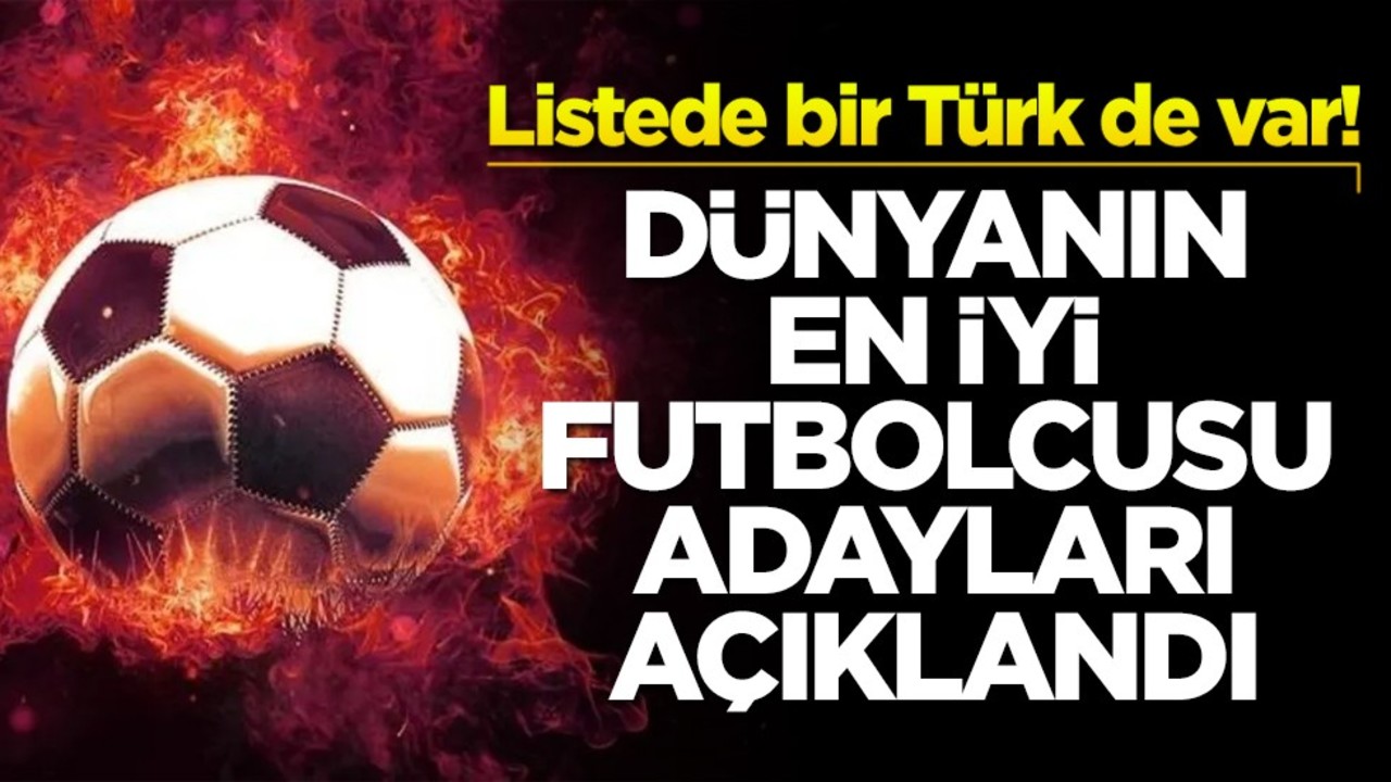 Listede bir Türk de var! Dünyanın en iyi futbolcusu adayları açıklandı