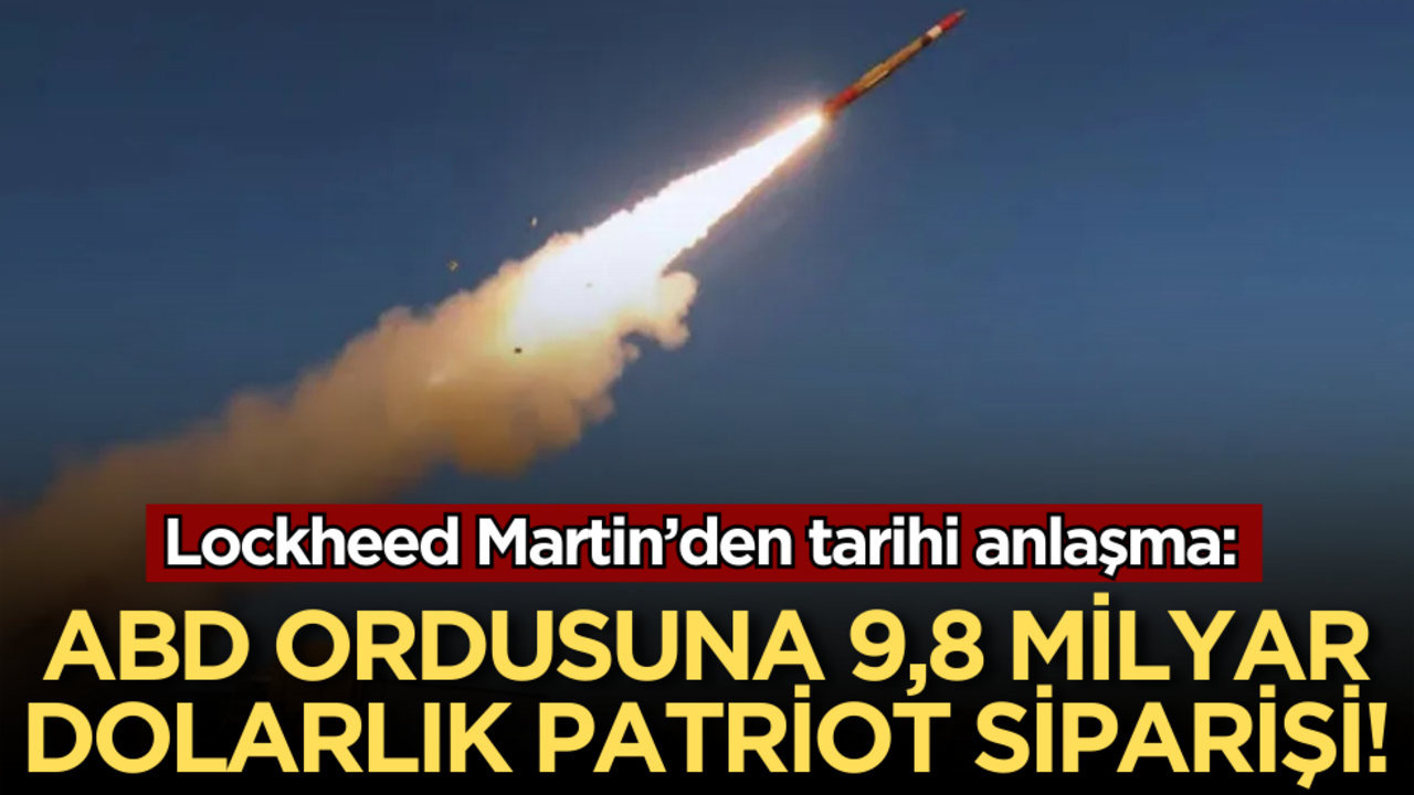 Lockheed Martin’den tarihi anlaşma: ABD ordusuna 9,8 milyar dolarlık Patriot siparişi!