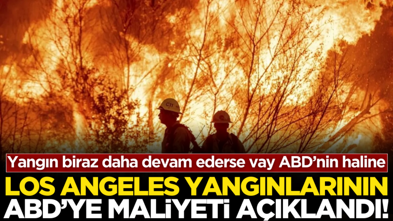 Los Angeles yangınlarının ABD’ye maliyeti belli oldu!