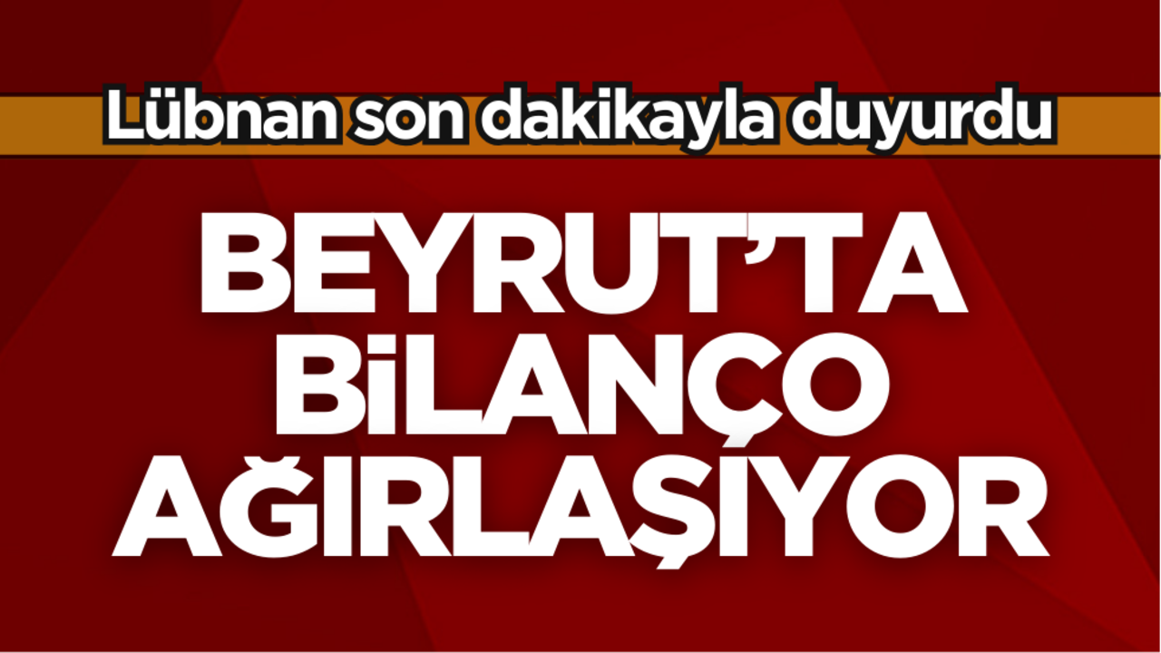 Lübnan hükümeti Beyrut’taki acı bilançoyu açıkladı!