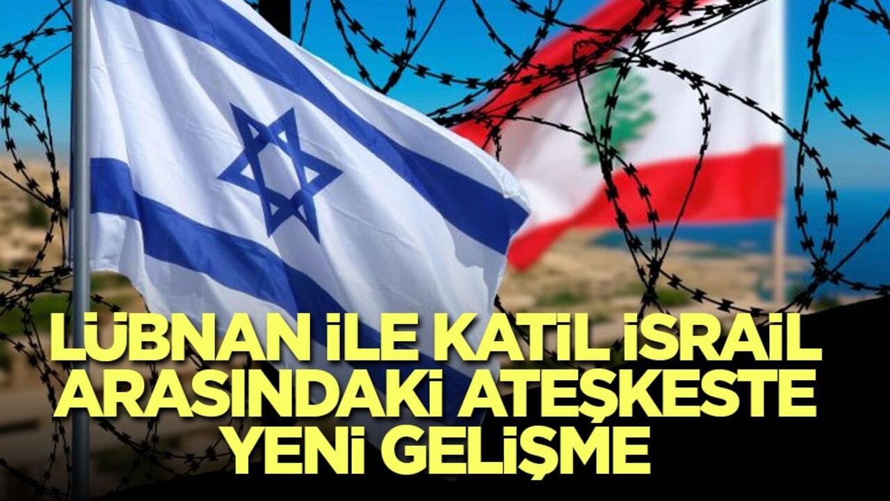 Lübnan ile katil İsrail arasındaki ateşkeste yeni gelişme