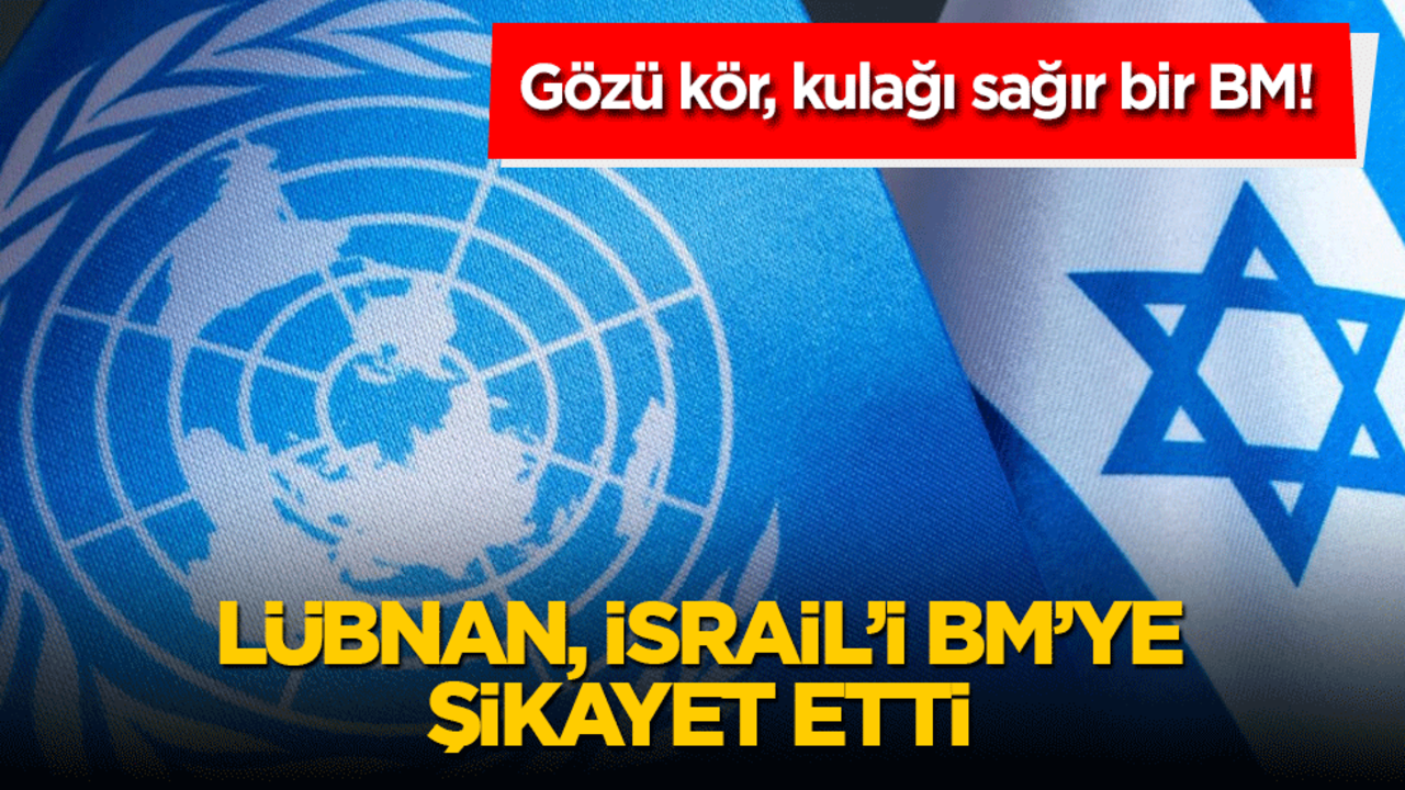 Lübnan, İsrail’i BM’ye şikayet etti!