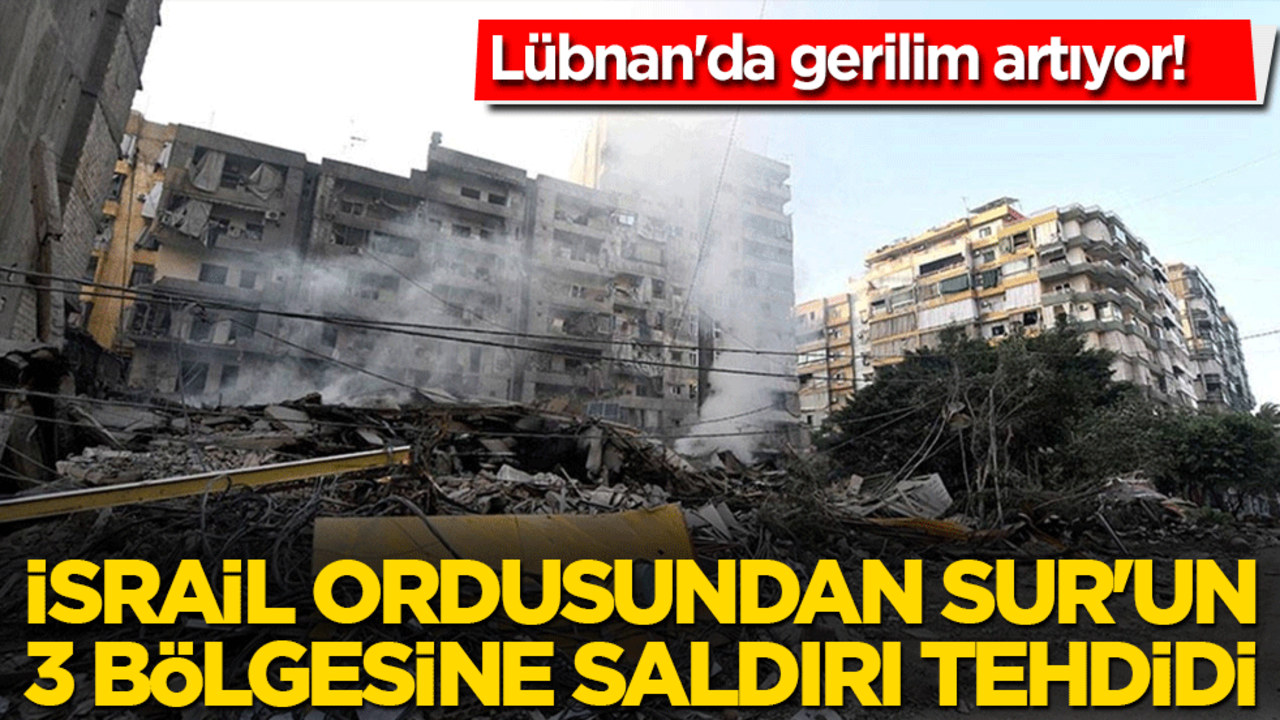 Lübnan'da gerilim artıyor! İsrail ordusundan Sur'un 3 bölgesine saldırı tehdidi