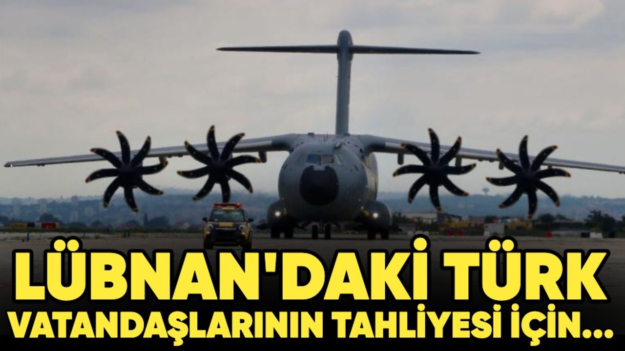 Lübnan'daki Türk vatandaşlarının tahliyesi için...