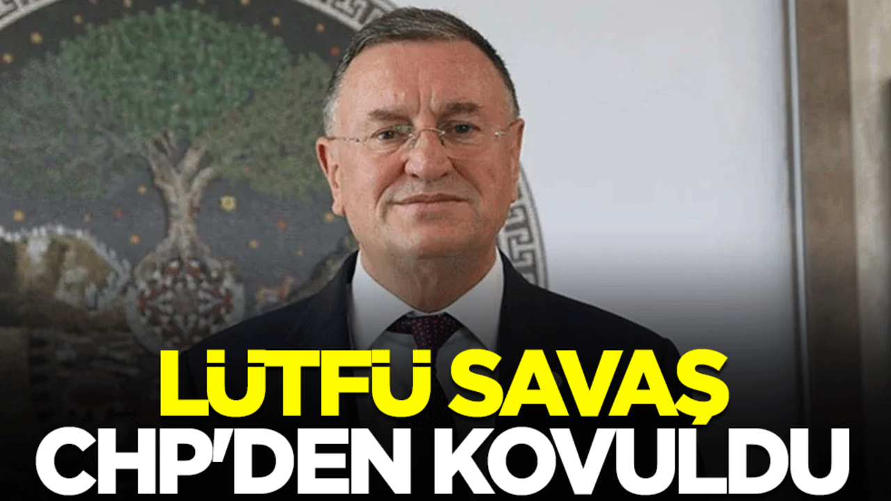 Lütfü Savaş CHP'den kovuldu
