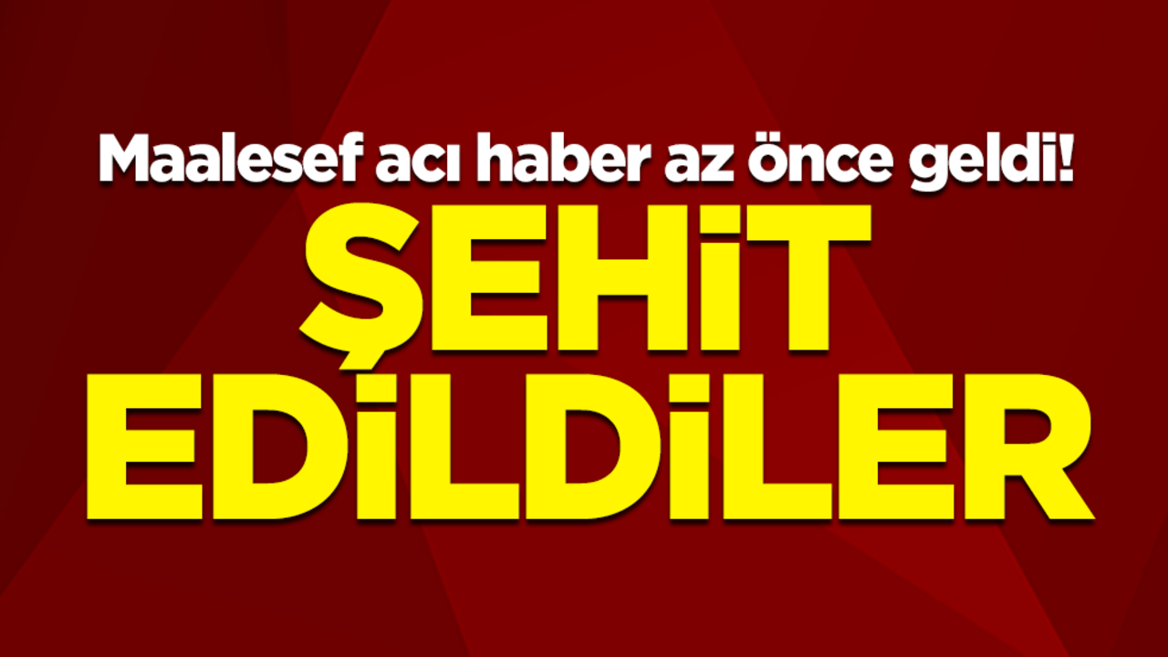 Maalesef acı haber az önce geldi! Şehit edildiler