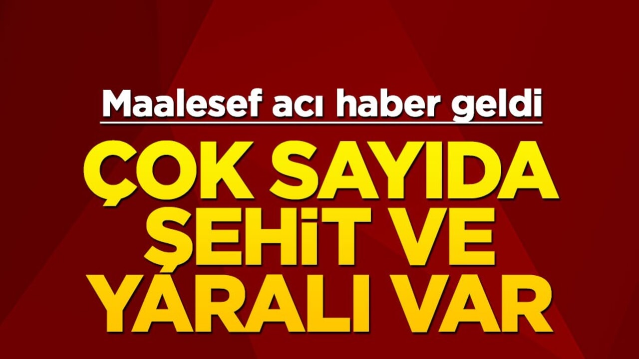 Maalesef acı haber geldi... Çok sayıda şehit ve yaralı var