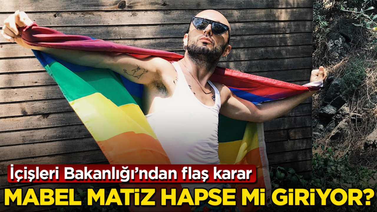 Mabel Matiz hapse mi giriyor? İçişleri Bakanlığı’ndan flaş karar