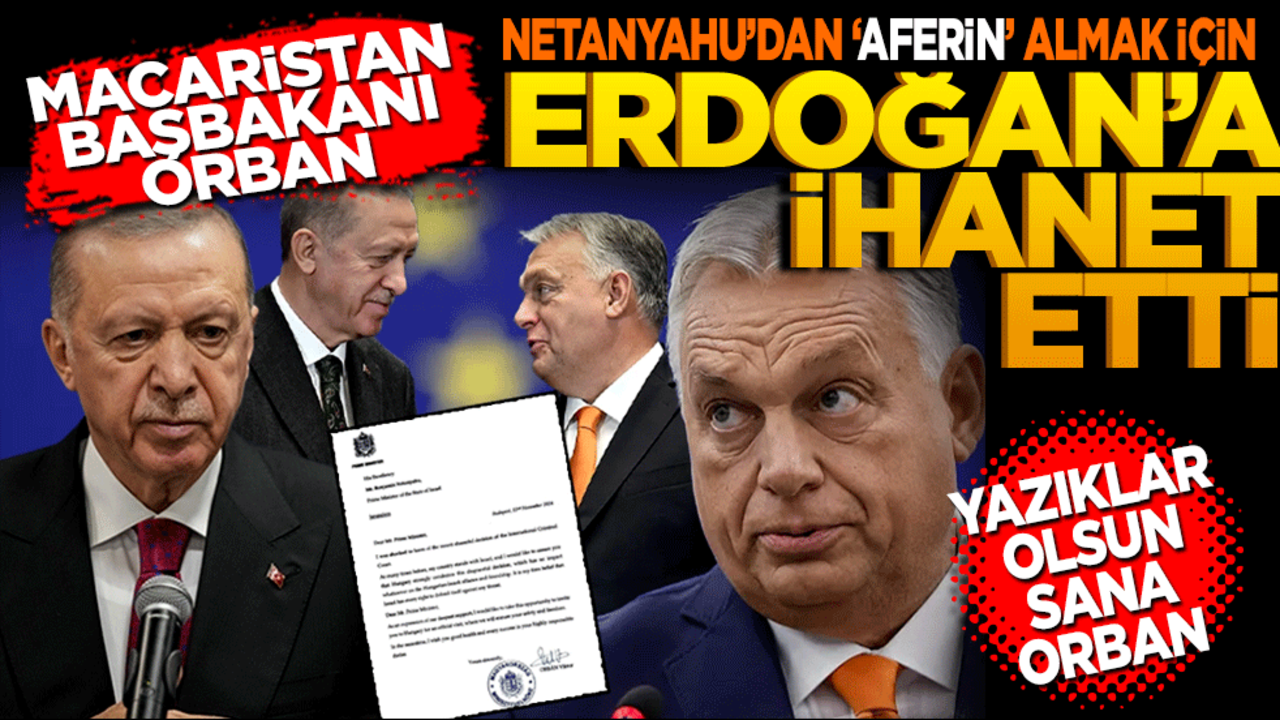 Macaristan Başbakanı Orban, Netanyahu’dan ‘Aferin’ almak için Erdoğan’a ihanet etti