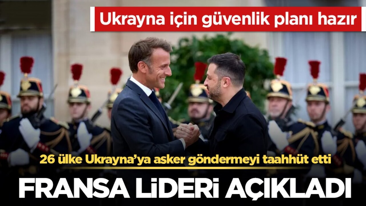 Macron duyurdu: 26 ülke Ukrayna’ya asker göndermeyi kabul etti