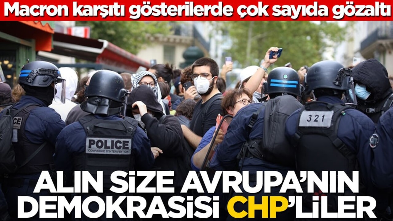 Macron karşıtı gösterilerde çok sayıda gözaltı! Alın size Avrupa’nın demokrasisi CHP’liler