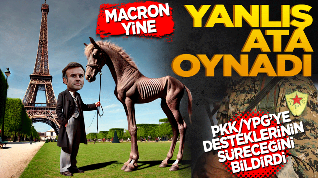 Macron yine yanlış ata oynadı, PKK-YPG'ye desteklerinin süreceğini bildirdi
