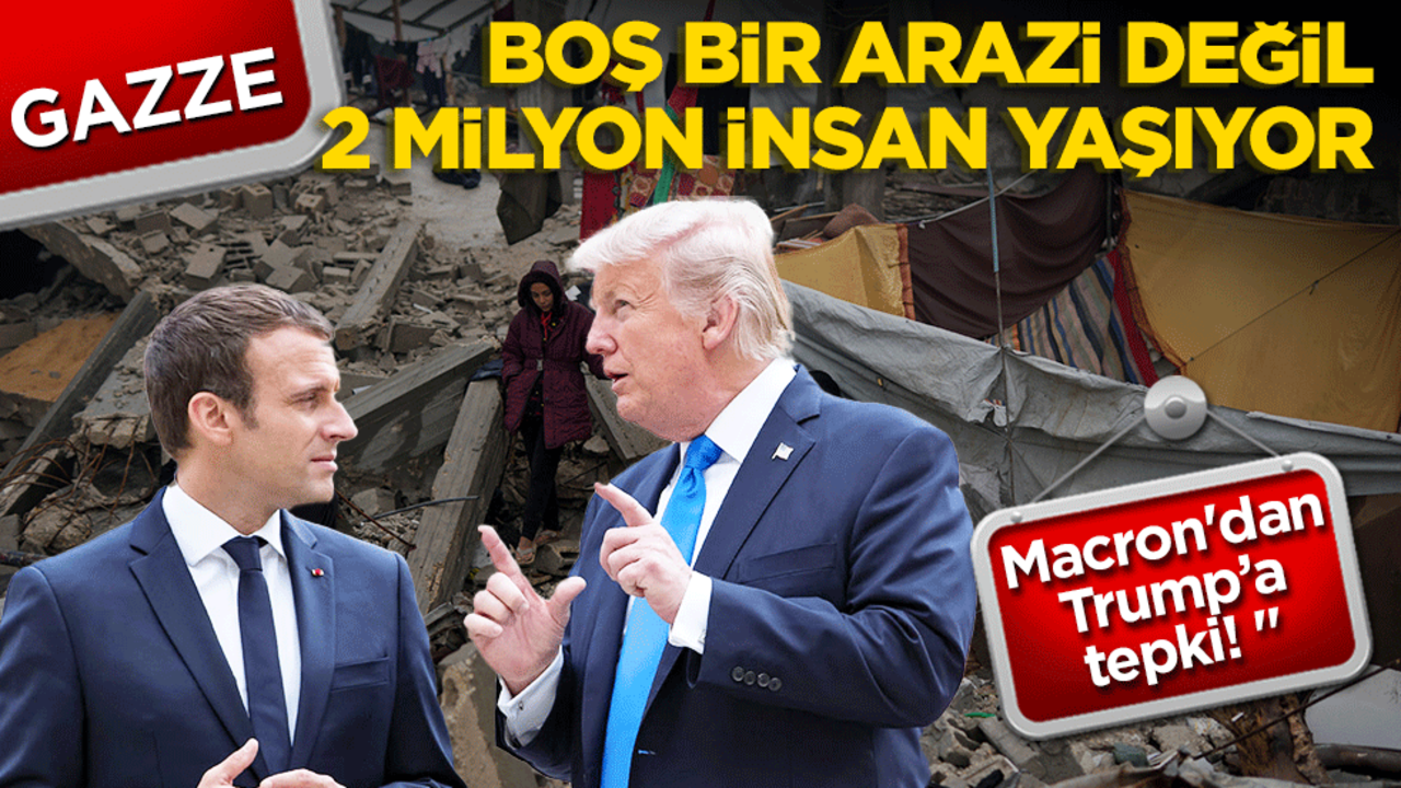 Macron'dan Trump’a tepki! "Gazze boş bir arazi değil, 2 milyon insan yaşıyor"