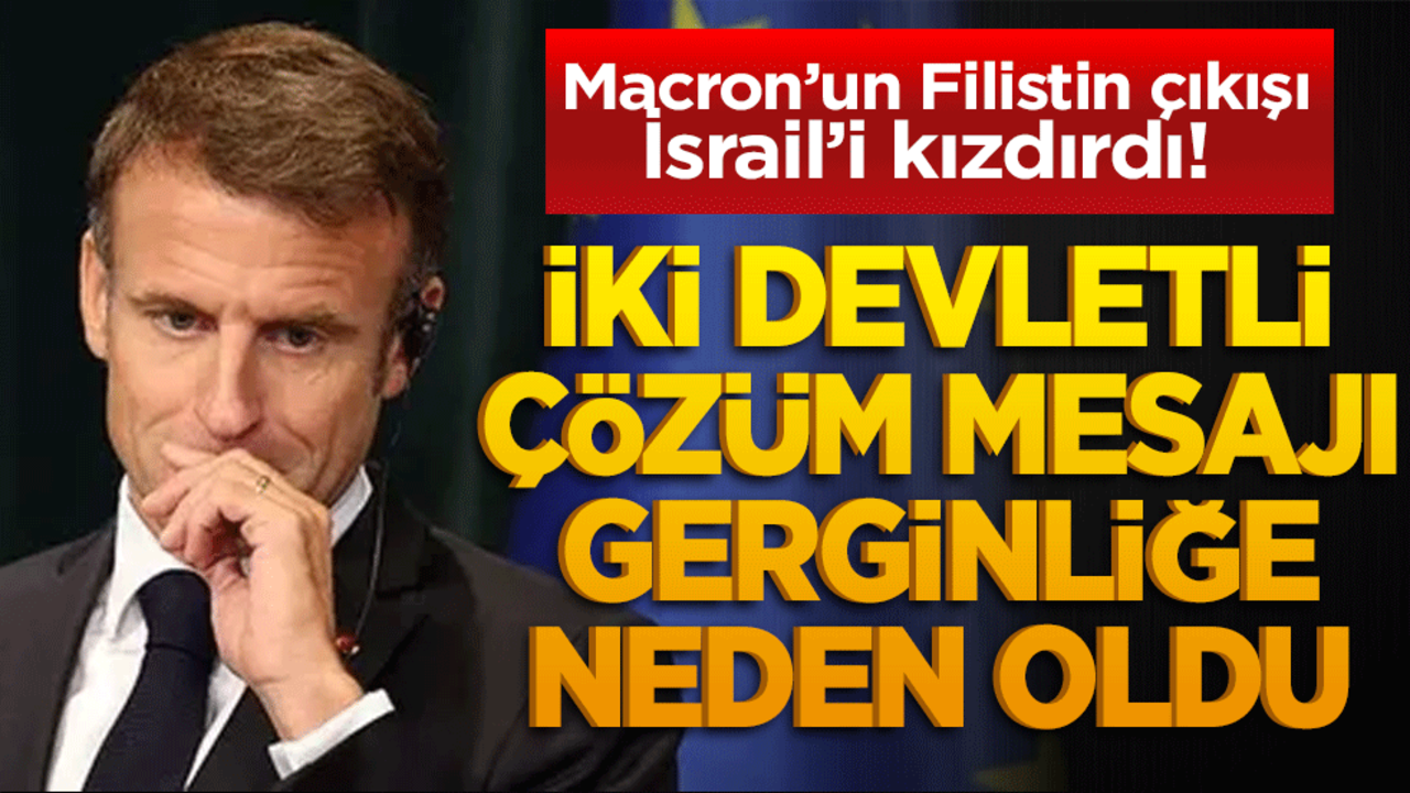 Macron’un Filistin çıkışı İsrail’i kızdırdı! İki devletli çözüm mesajı gerginlik yarattı