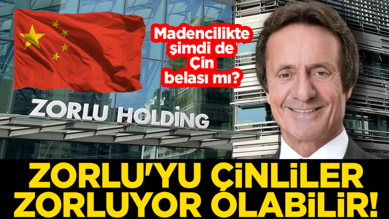 Madencilikte şimdi de Çin belası mı? Zorlu'yu Çinliler zorluyor olabilir!