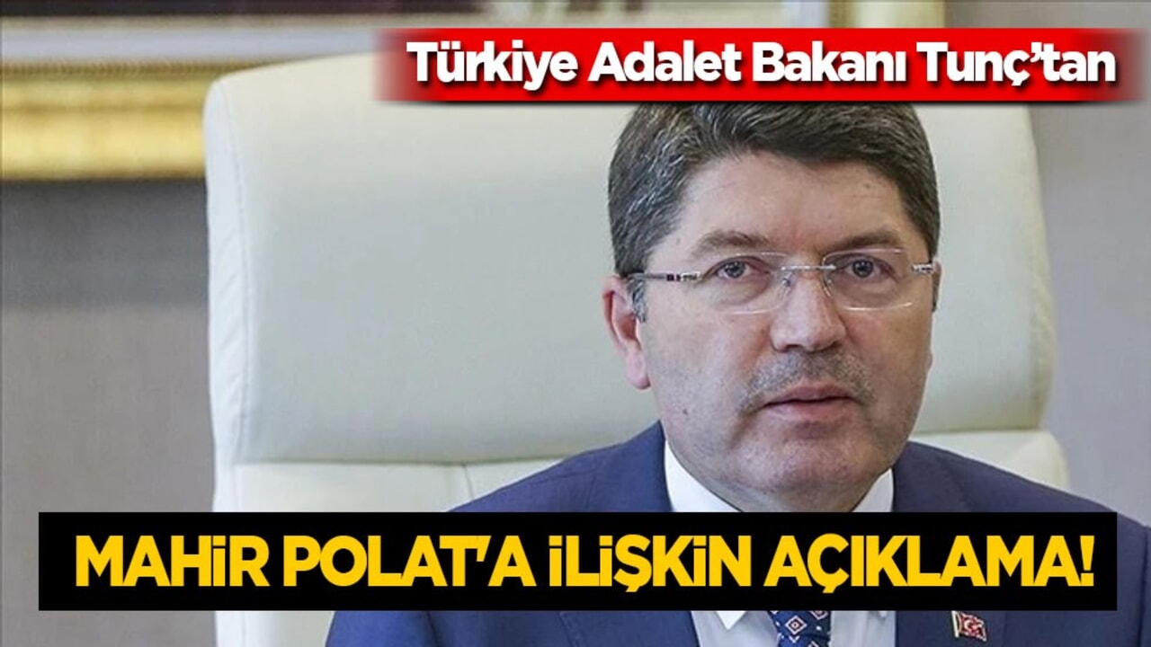 Mahir Polat'a ilişkin Türkiye Adalet Bakanı Tunç’tan açıklama: Mahir Polat açıklaması