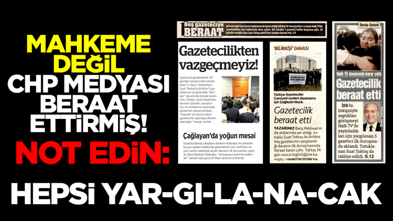 Mahkeme değil, CHP medyası beraat ettirmiş! Not edin: Hepsi YAR-GI-LA-NA-CAK