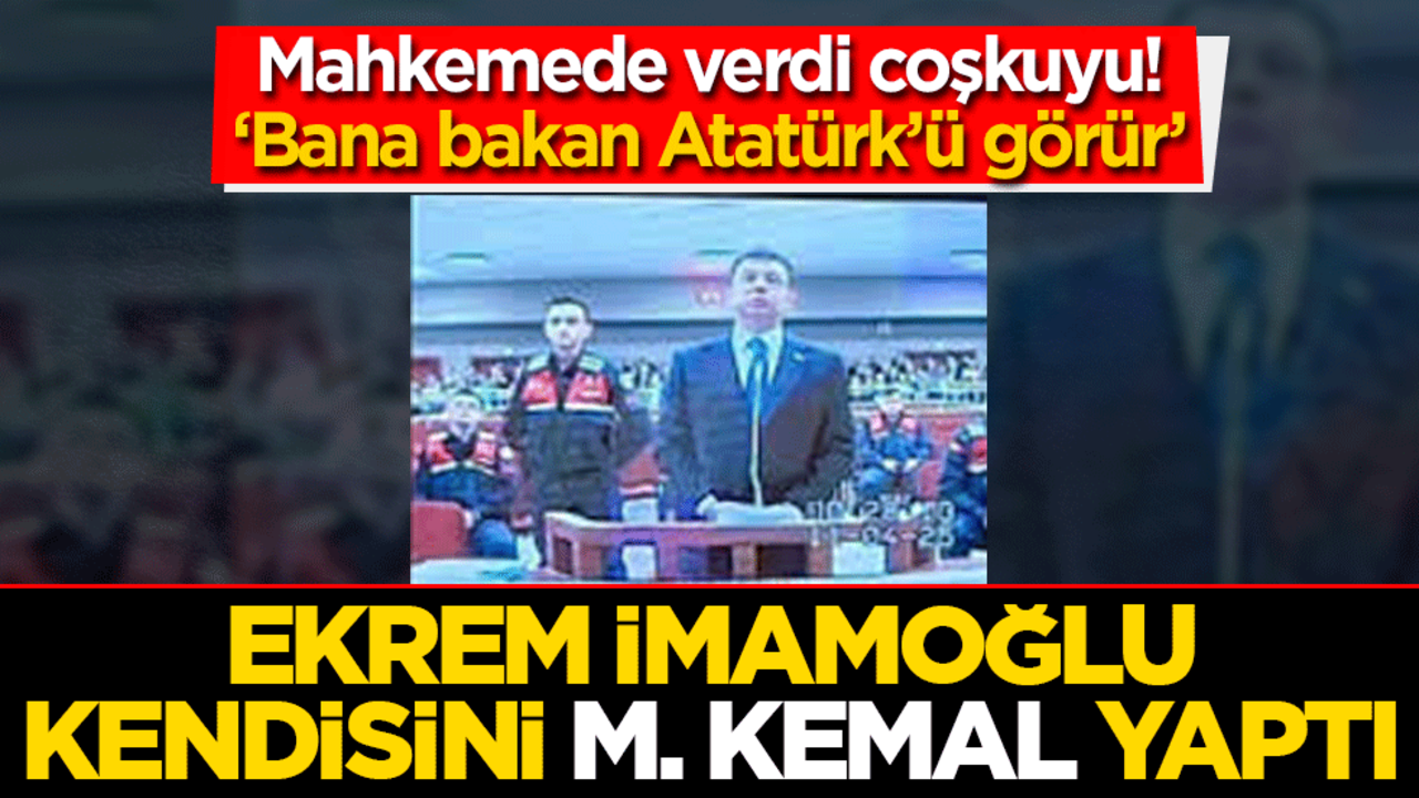Mahkemede verdi coşkuyu! ‘Bana bakan Atatürk’ü görür’ Ekrem İmamoğlu kendisini M. Kemal yaptı