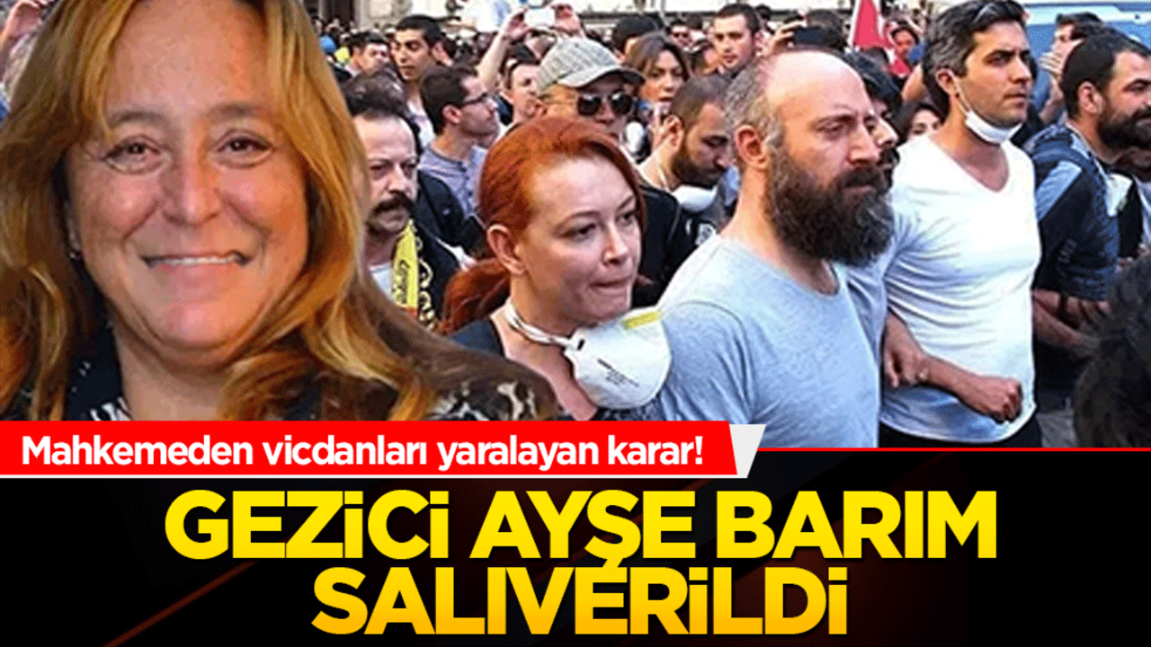 Mahkemeden vicdanları yaralayan karar! Gezici Ayşe Barım Salıverildi
