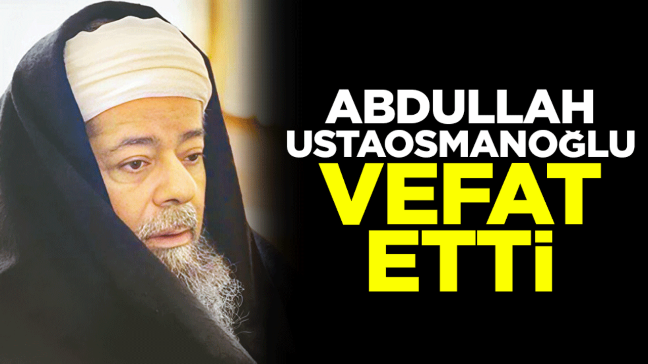 Mahmud Ustaosmanoğlu Hocaefendi'nin oğlu Abdullah Ustaosmanoğlu vefat etti