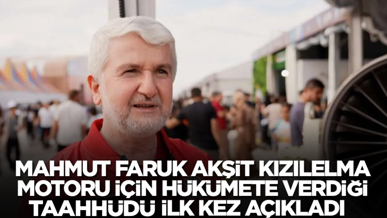 Mahmut Faruk Akşit, Kızılelma motoru için hükümete verdiği taahhüdü ilk kez açıkladı