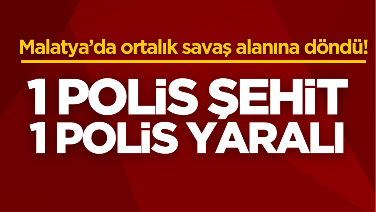 Malatya’da ortalık savaş alanına döndü! 1 polis şehit, 1 polis yaralı