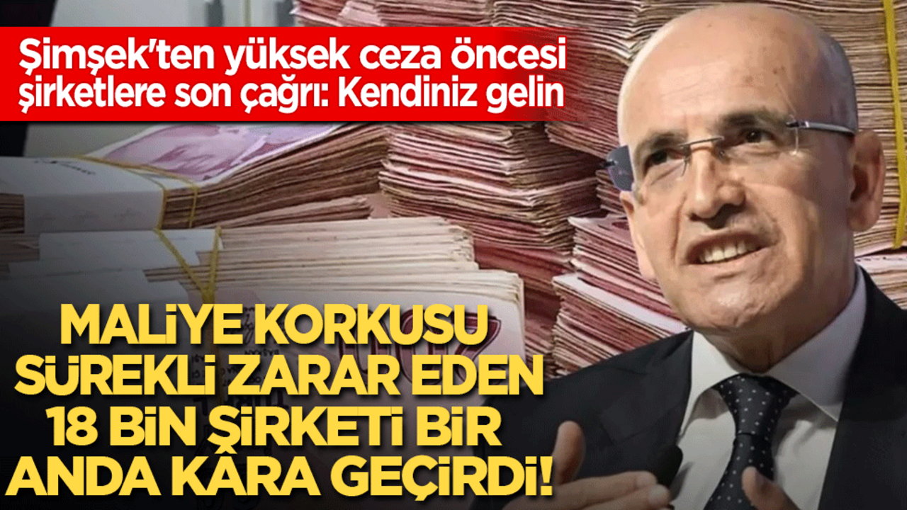 Maliye korkusu sürekli zarar eden 18 bin şirketi bir anda kâra geçirdi! Şimşek'ten yüksek ceza öncesi şirketlere son çağrı
